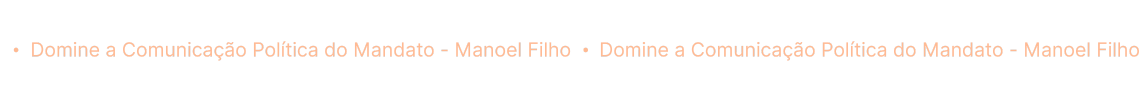 Domine a Comunicação Política do Mandato - Manoel Filho (4)